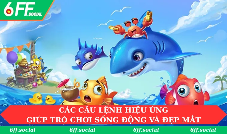 Thuật Toán Bắn Cá: Giải Đáp Thông Tin Quan Trọng Tại 6FF 3 Các câu lệnh hiệu ứng giúp trò chơi sống động và đẹp mắt hơn
