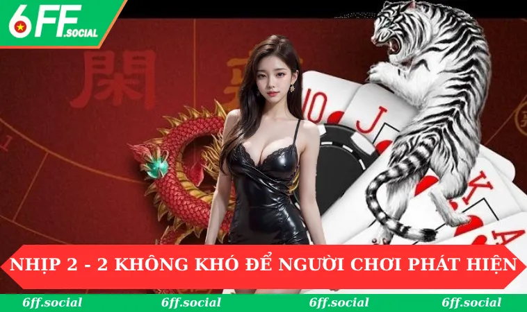 Cách Soi Cầu Rồng Hổ: Học 3 Phương Pháp Đơn Giản Cùng 6FF 2 Nhịp 2 - 2 không khó để người chơi phát hiện