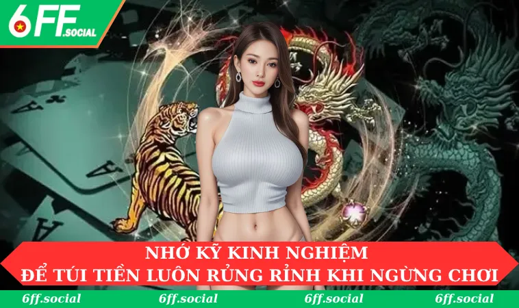 Cách Soi Cầu Rồng Hổ: Học 3 Phương Pháp Đơn Giản Cùng 6FF 3 Nhớ kỹ những kinh nghiệm để đảm bảo túi tiền luôn rủng rỉnh khi ngừng chơi