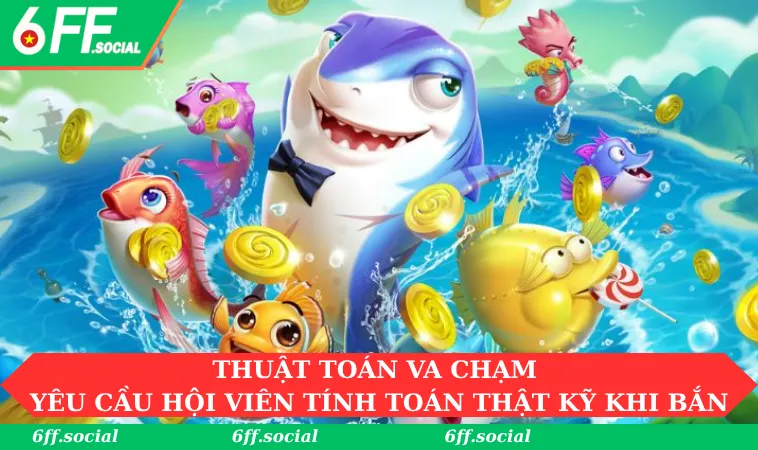 Thuật Toán Bắn Cá: Giải Đáp Thông Tin Quan Trọng Tại 6FF 2 Thuật toán va chạm yêu cầu hội viên tính toán thật kỹ khi bắn